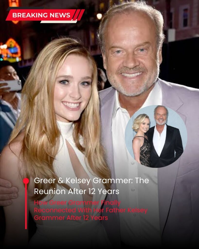How Greer Grammer Finally Reconnected With Her Father Kelsey Grammer After 12 Years